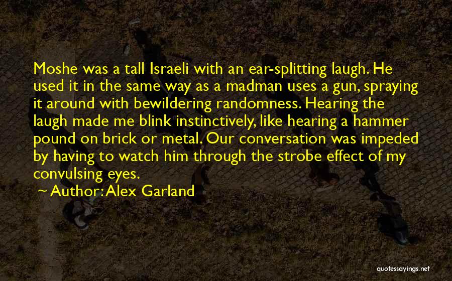 Alex Garland Quotes: Moshe Was A Tall Israeli With An Ear-splitting Laugh. He Used It In The Same Way As A Madman Uses