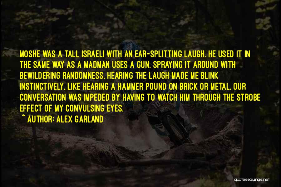 Alex Garland Quotes: Moshe Was A Tall Israeli With An Ear-splitting Laugh. He Used It In The Same Way As A Madman Uses