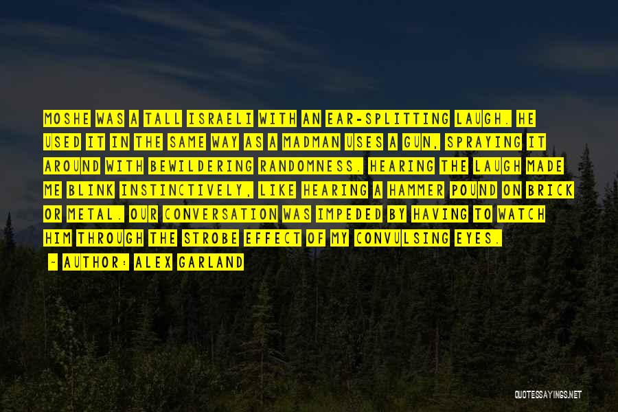 Alex Garland Quotes: Moshe Was A Tall Israeli With An Ear-splitting Laugh. He Used It In The Same Way As A Madman Uses
