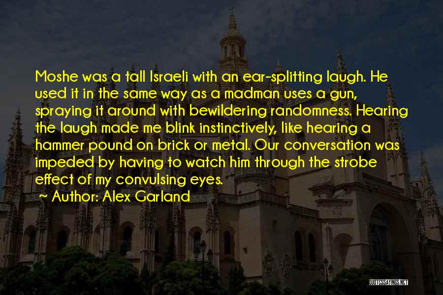 Alex Garland Quotes: Moshe Was A Tall Israeli With An Ear-splitting Laugh. He Used It In The Same Way As A Madman Uses