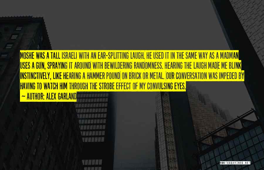 Alex Garland Quotes: Moshe Was A Tall Israeli With An Ear-splitting Laugh. He Used It In The Same Way As A Madman Uses
