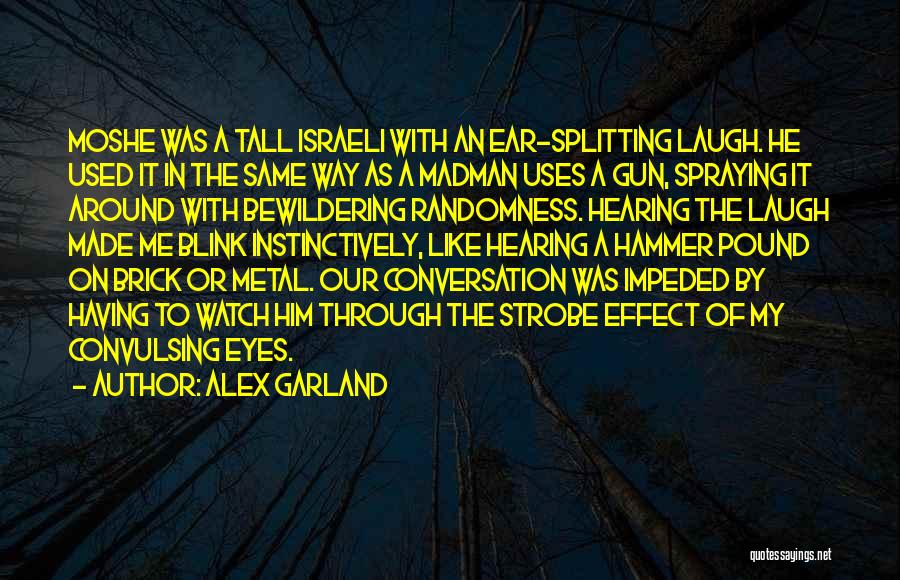 Alex Garland Quotes: Moshe Was A Tall Israeli With An Ear-splitting Laugh. He Used It In The Same Way As A Madman Uses