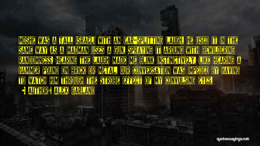 Alex Garland Quotes: Moshe Was A Tall Israeli With An Ear-splitting Laugh. He Used It In The Same Way As A Madman Uses