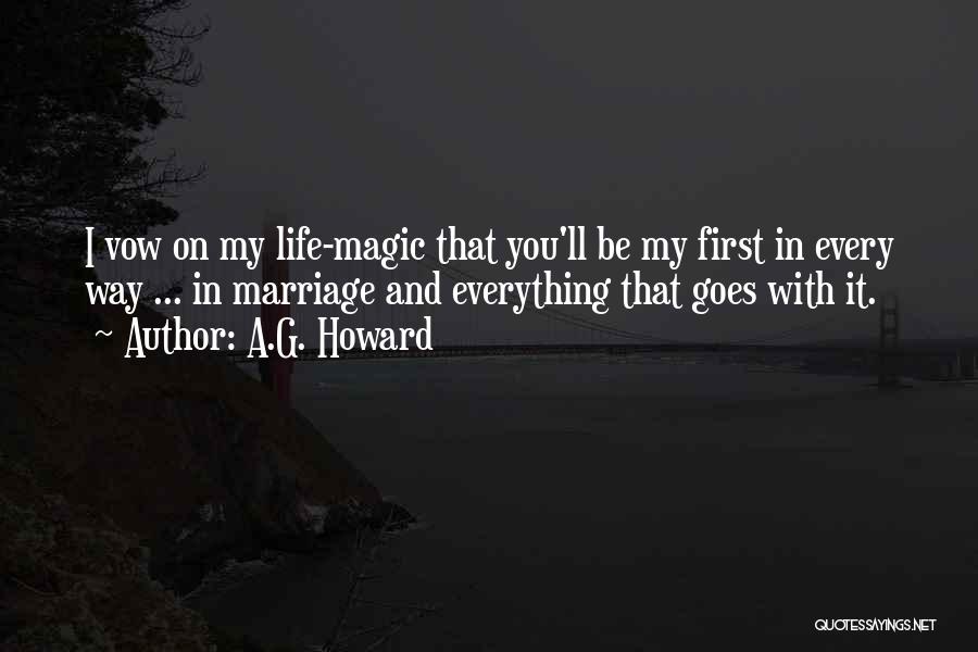 A.G. Howard Quotes: I Vow On My Life-magic That You'll Be My First In Every Way ... In Marriage And Everything That Goes