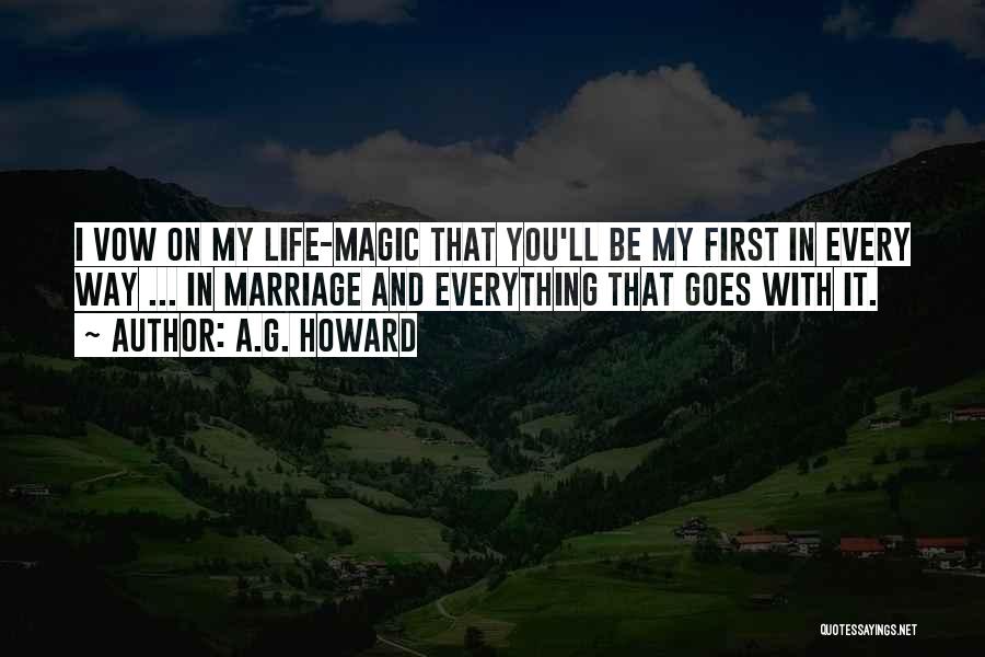 A.G. Howard Quotes: I Vow On My Life-magic That You'll Be My First In Every Way ... In Marriage And Everything That Goes