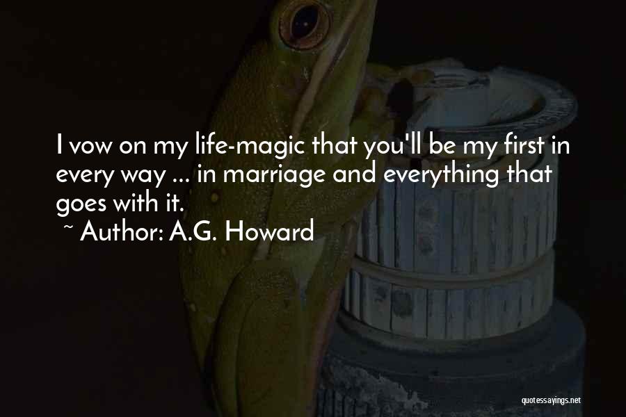 A.G. Howard Quotes: I Vow On My Life-magic That You'll Be My First In Every Way ... In Marriage And Everything That Goes
