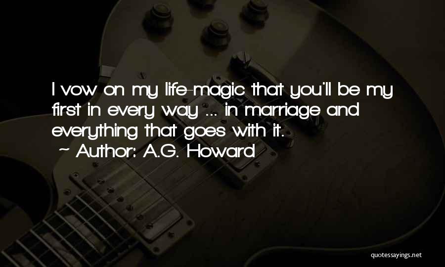 A.G. Howard Quotes: I Vow On My Life-magic That You'll Be My First In Every Way ... In Marriage And Everything That Goes