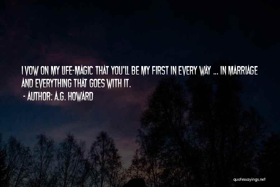 A.G. Howard Quotes: I Vow On My Life-magic That You'll Be My First In Every Way ... In Marriage And Everything That Goes