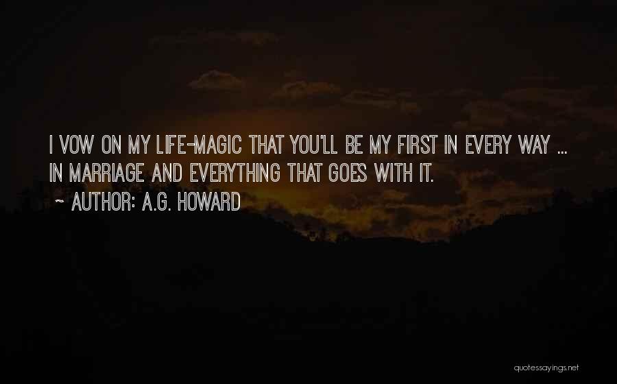 A.G. Howard Quotes: I Vow On My Life-magic That You'll Be My First In Every Way ... In Marriage And Everything That Goes