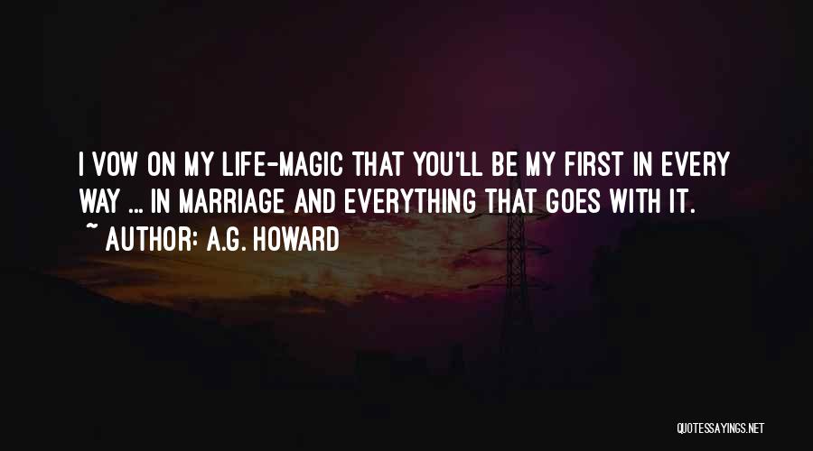 A.G. Howard Quotes: I Vow On My Life-magic That You'll Be My First In Every Way ... In Marriage And Everything That Goes