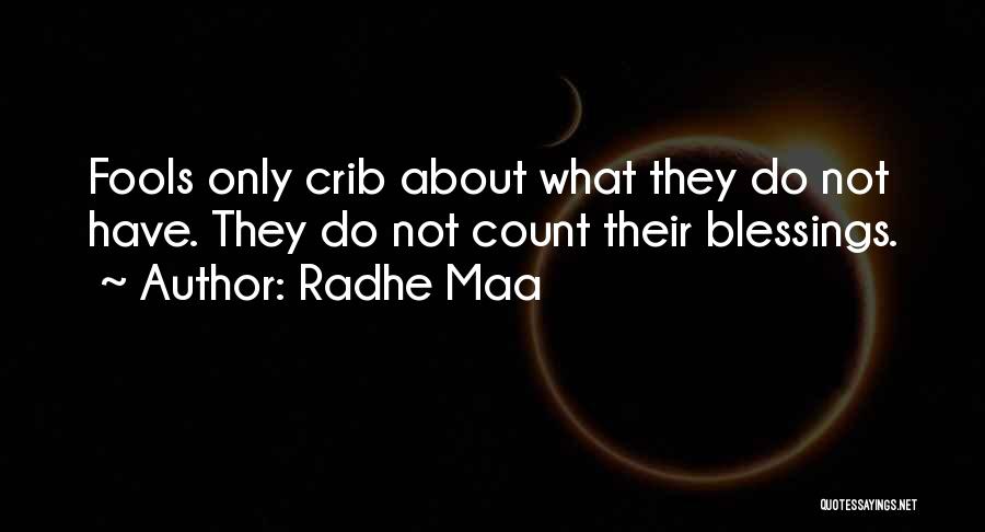 Radhe Maa Quotes: Fools Only Crib About What They Do Not Have. They Do Not Count Their Blessings.