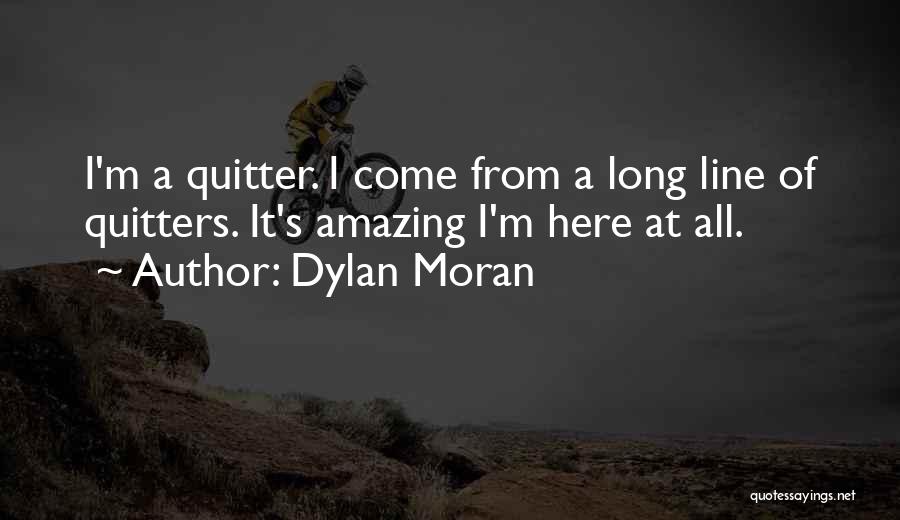 Dylan Moran Quotes: I'm A Quitter. I Come From A Long Line Of Quitters. It's Amazing I'm Here At All.
