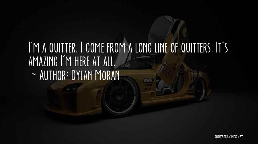 Dylan Moran Quotes: I'm A Quitter. I Come From A Long Line Of Quitters. It's Amazing I'm Here At All.