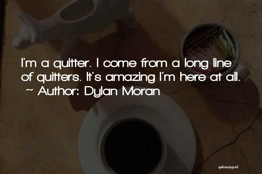 Dylan Moran Quotes: I'm A Quitter. I Come From A Long Line Of Quitters. It's Amazing I'm Here At All.