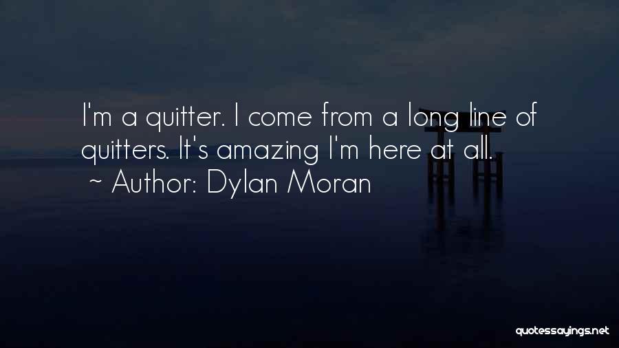 Dylan Moran Quotes: I'm A Quitter. I Come From A Long Line Of Quitters. It's Amazing I'm Here At All.