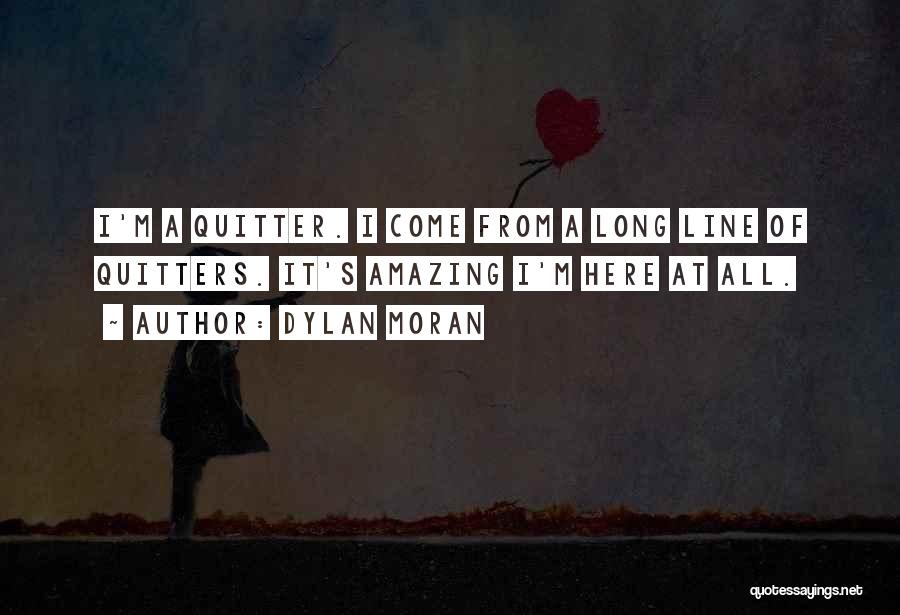 Dylan Moran Quotes: I'm A Quitter. I Come From A Long Line Of Quitters. It's Amazing I'm Here At All.