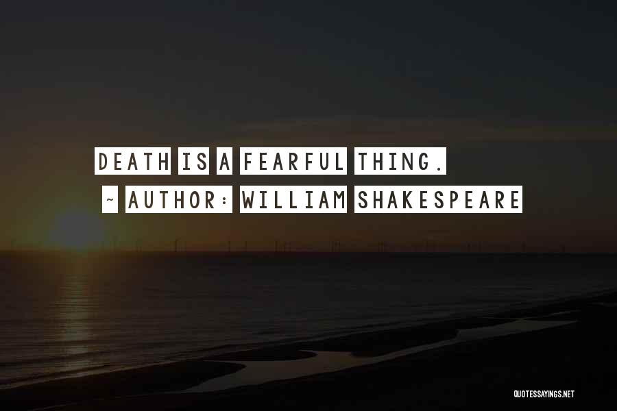 William Shakespeare Quotes: Death Is A Fearful Thing.