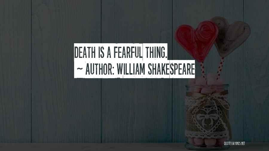 William Shakespeare Quotes: Death Is A Fearful Thing.