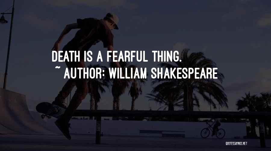 William Shakespeare Quotes: Death Is A Fearful Thing.