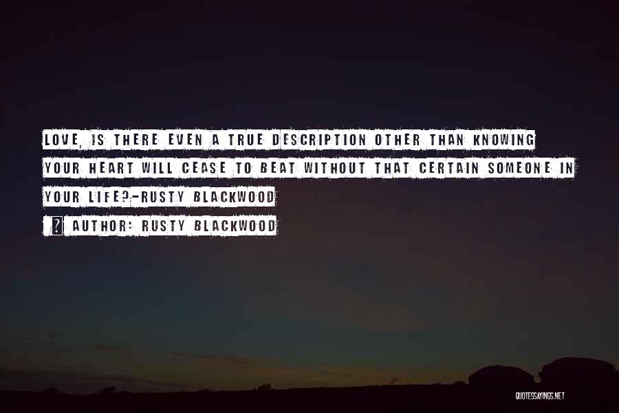 Rusty Blackwood Quotes: Love, Is There Even A True Description Other Than Knowing Your Heart Will Cease To Beat Without That Certain Someone