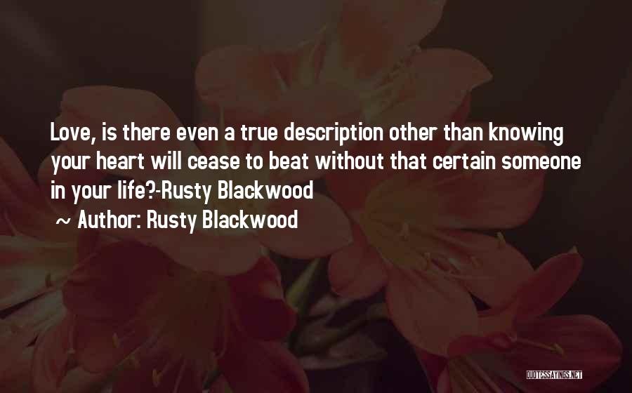 Rusty Blackwood Quotes: Love, Is There Even A True Description Other Than Knowing Your Heart Will Cease To Beat Without That Certain Someone