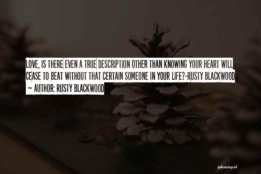 Rusty Blackwood Quotes: Love, Is There Even A True Description Other Than Knowing Your Heart Will Cease To Beat Without That Certain Someone
