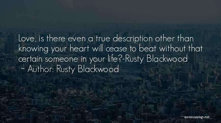 Rusty Blackwood Quotes: Love, Is There Even A True Description Other Than Knowing Your Heart Will Cease To Beat Without That Certain Someone