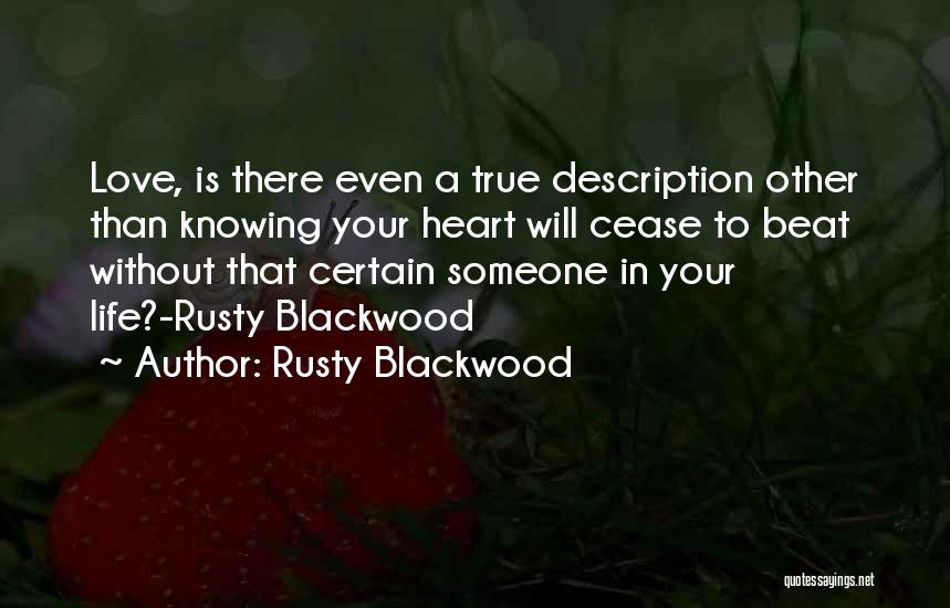 Rusty Blackwood Quotes: Love, Is There Even A True Description Other Than Knowing Your Heart Will Cease To Beat Without That Certain Someone