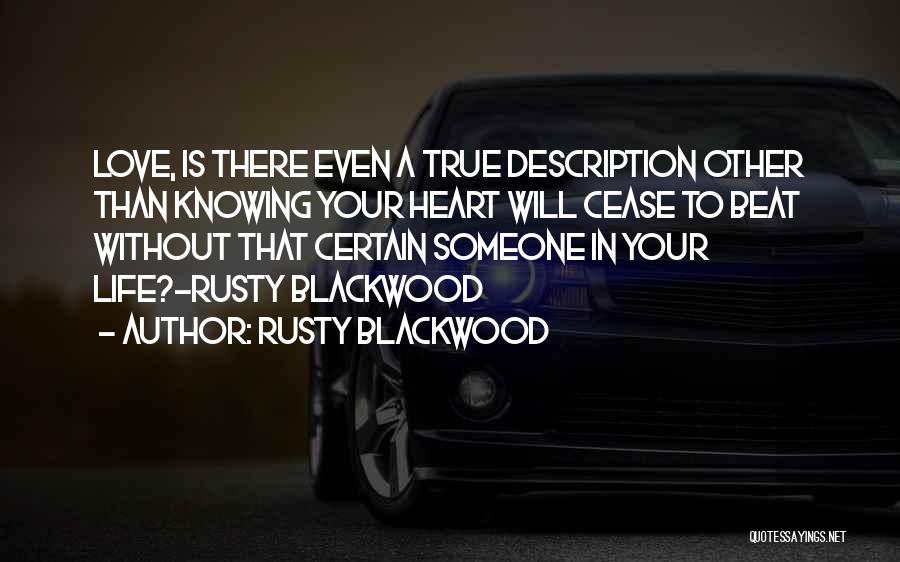 Rusty Blackwood Quotes: Love, Is There Even A True Description Other Than Knowing Your Heart Will Cease To Beat Without That Certain Someone