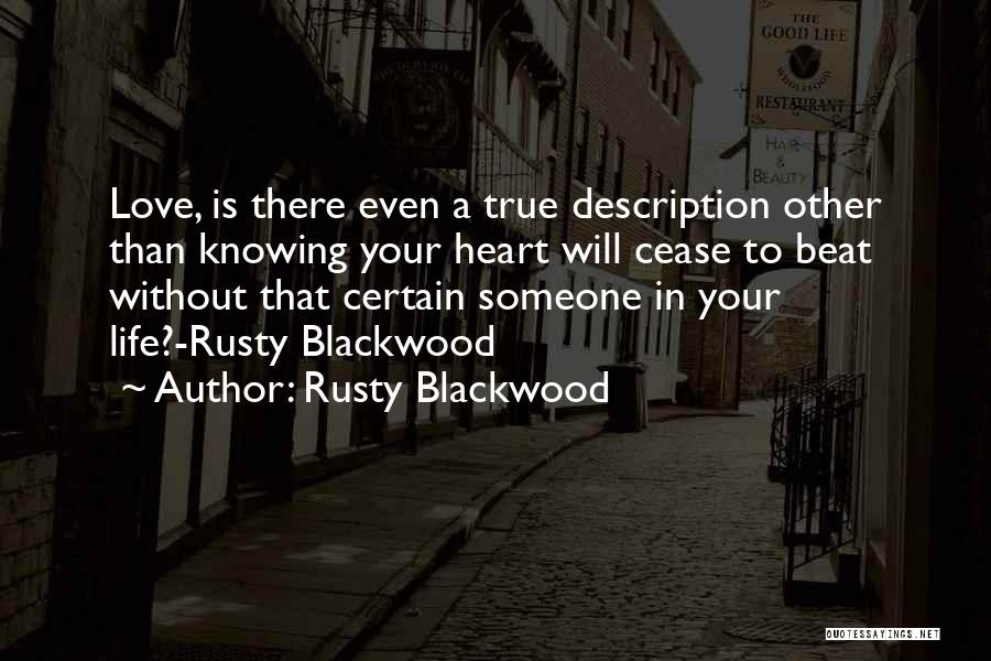 Rusty Blackwood Quotes: Love, Is There Even A True Description Other Than Knowing Your Heart Will Cease To Beat Without That Certain Someone