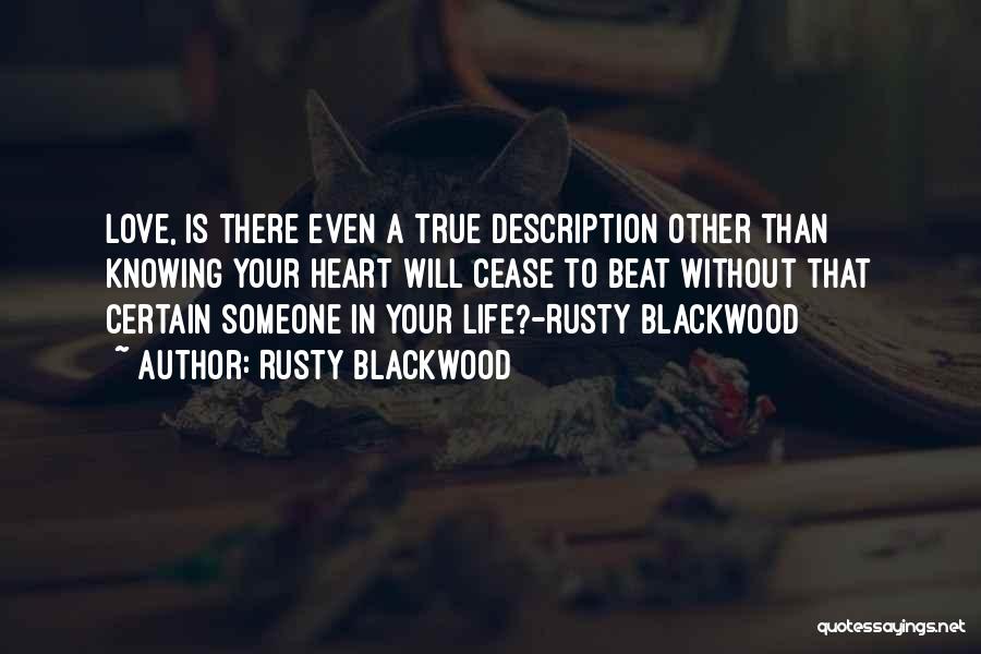 Rusty Blackwood Quotes: Love, Is There Even A True Description Other Than Knowing Your Heart Will Cease To Beat Without That Certain Someone