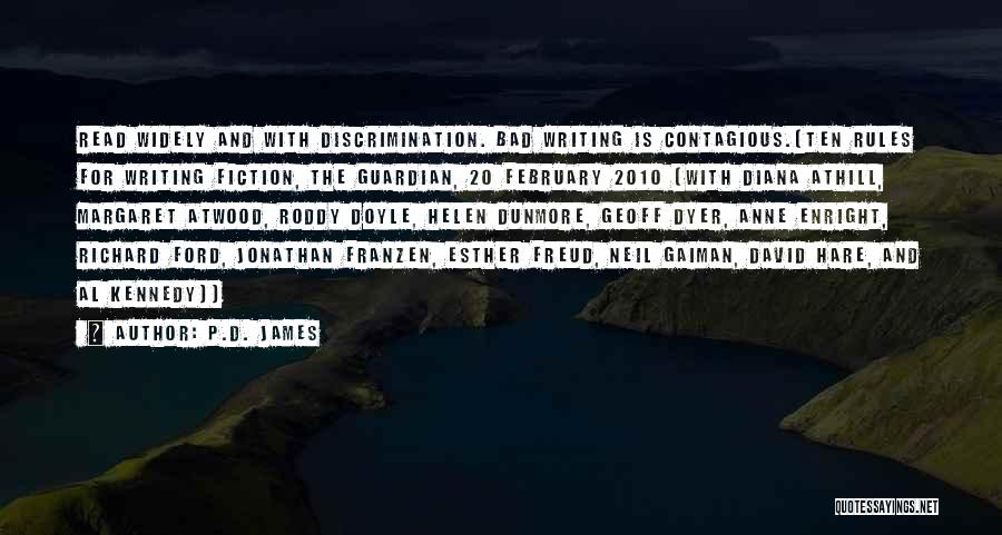 P.D. James Quotes: Read Widely And With Discrimination. Bad Writing Is Contagious.[ten Rules For Writing Fiction, The Guardian, 20 February 2010 (with Diana