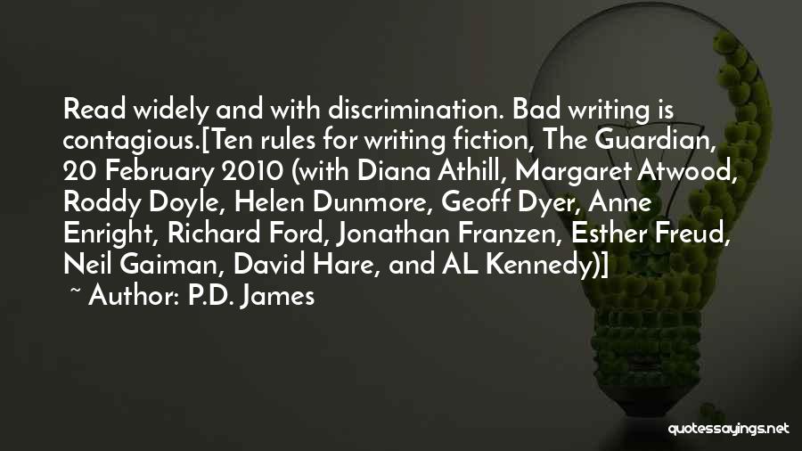 P.D. James Quotes: Read Widely And With Discrimination. Bad Writing Is Contagious.[ten Rules For Writing Fiction, The Guardian, 20 February 2010 (with Diana