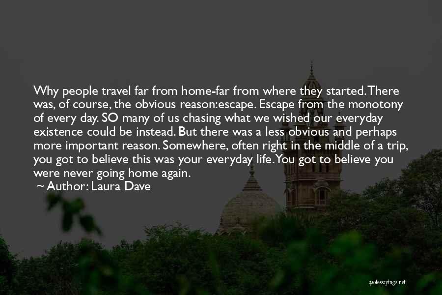 Laura Dave Quotes: Why People Travel Far From Home-far From Where They Started. There Was, Of Course, The Obvious Reason:escape. Escape From The