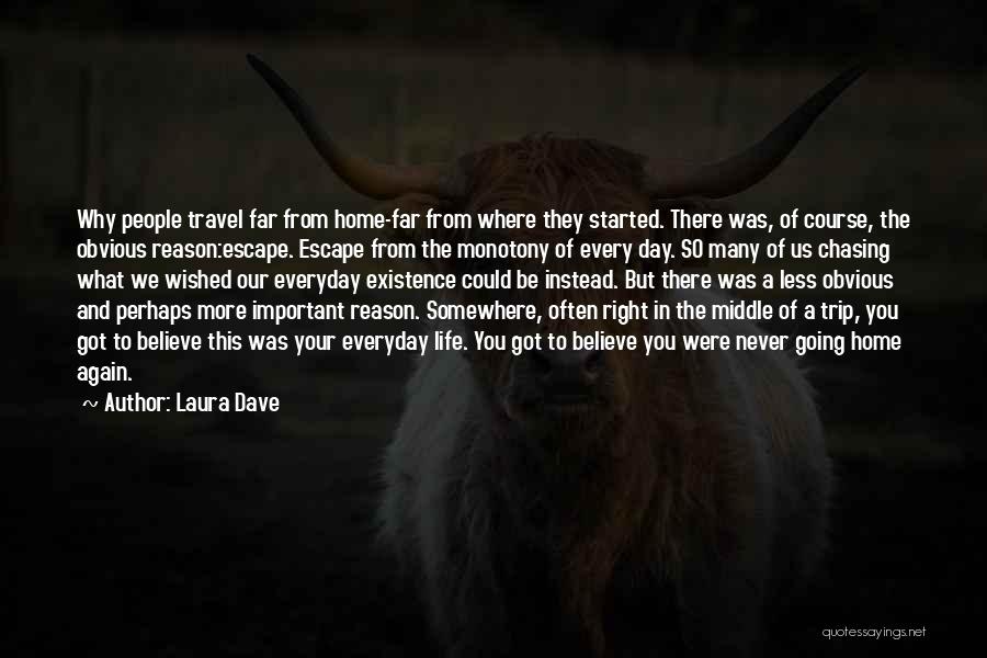 Laura Dave Quotes: Why People Travel Far From Home-far From Where They Started. There Was, Of Course, The Obvious Reason:escape. Escape From The