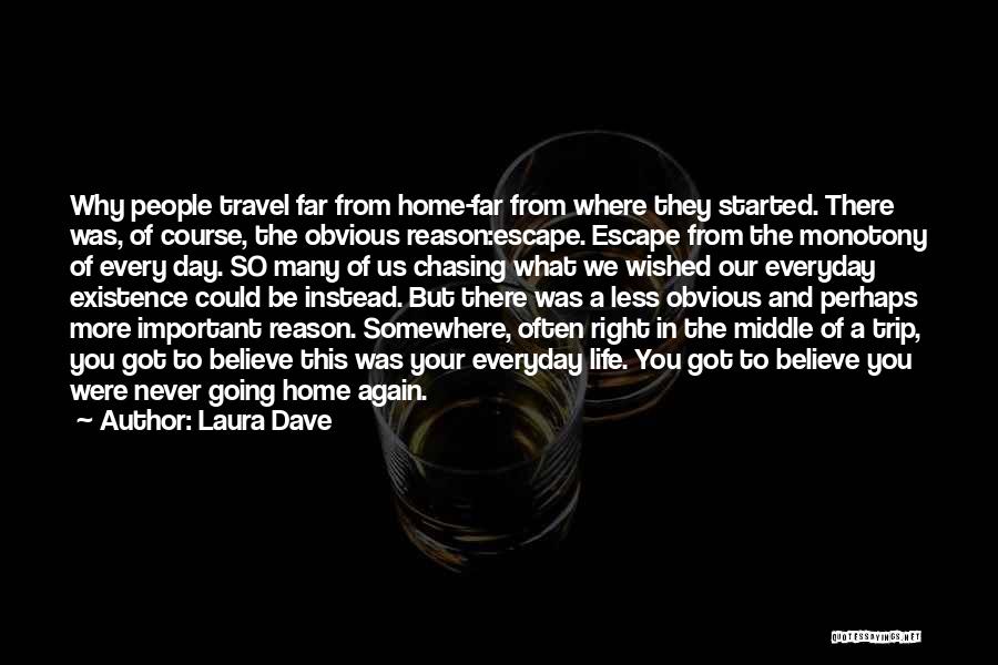 Laura Dave Quotes: Why People Travel Far From Home-far From Where They Started. There Was, Of Course, The Obvious Reason:escape. Escape From The