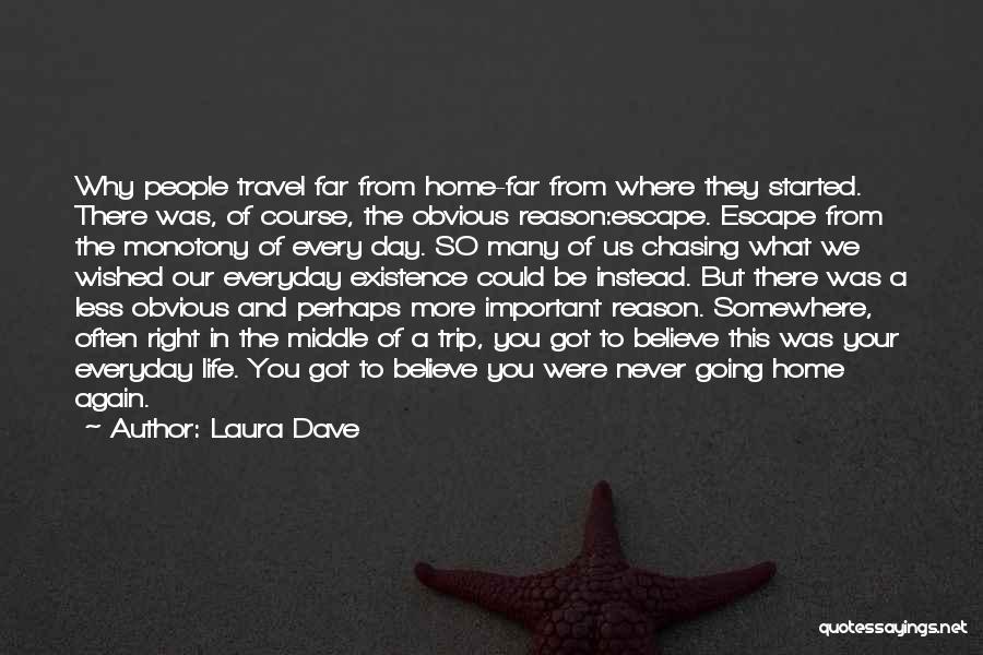 Laura Dave Quotes: Why People Travel Far From Home-far From Where They Started. There Was, Of Course, The Obvious Reason:escape. Escape From The