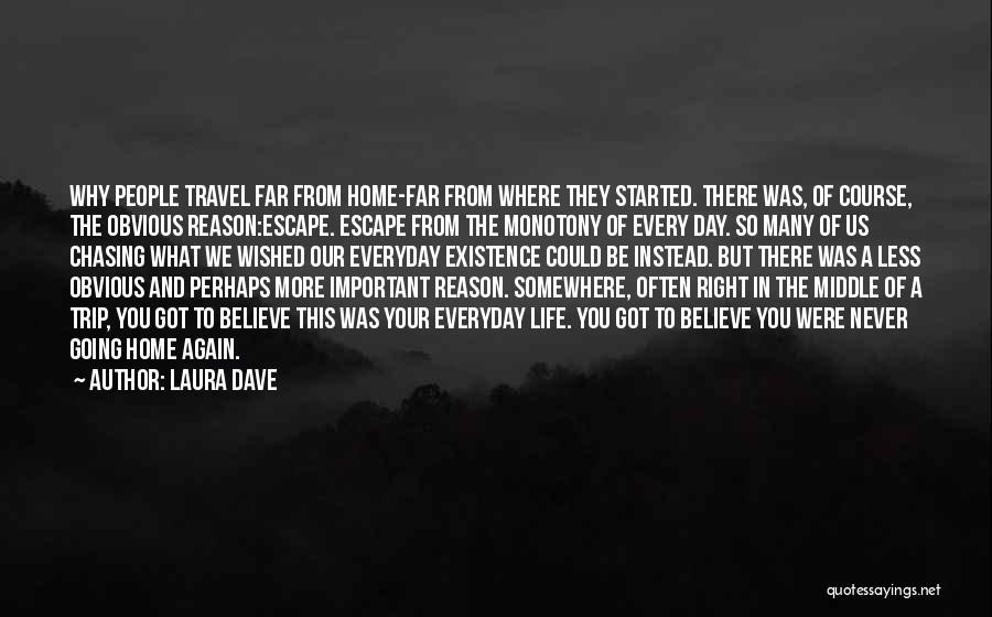 Laura Dave Quotes: Why People Travel Far From Home-far From Where They Started. There Was, Of Course, The Obvious Reason:escape. Escape From The