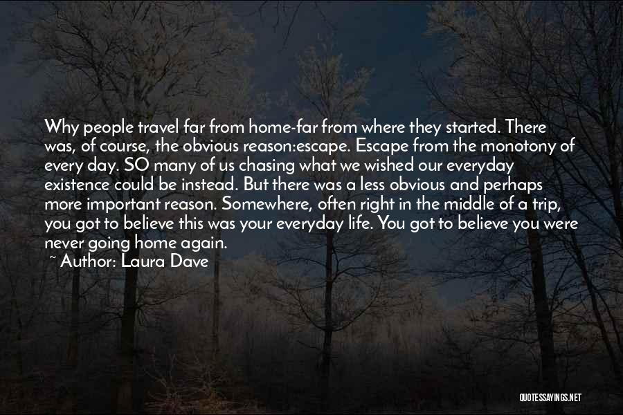 Laura Dave Quotes: Why People Travel Far From Home-far From Where They Started. There Was, Of Course, The Obvious Reason:escape. Escape From The