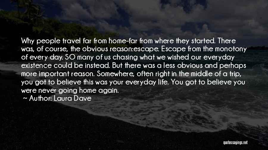 Laura Dave Quotes: Why People Travel Far From Home-far From Where They Started. There Was, Of Course, The Obvious Reason:escape. Escape From The