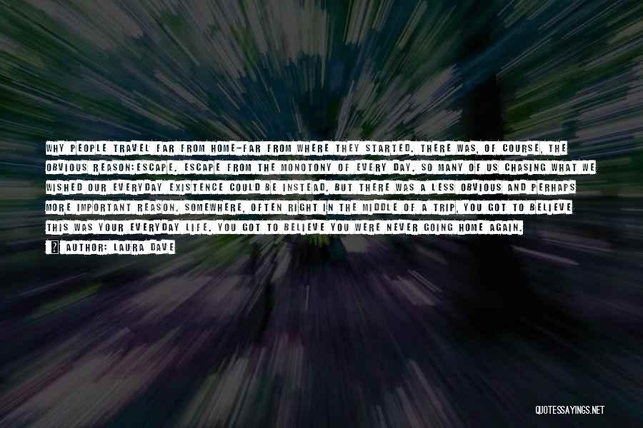 Laura Dave Quotes: Why People Travel Far From Home-far From Where They Started. There Was, Of Course, The Obvious Reason:escape. Escape From The