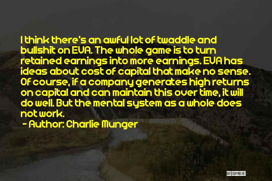 Charlie Munger Quotes: I Think There's An Awful Lot Of Twaddle And Bullshit On Eva. The Whole Game Is To Turn Retained Earnings