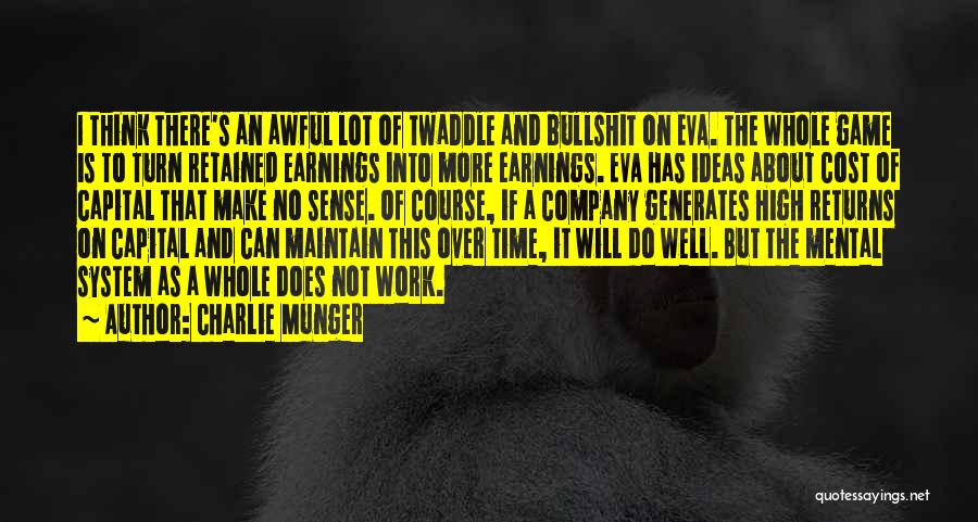 Charlie Munger Quotes: I Think There's An Awful Lot Of Twaddle And Bullshit On Eva. The Whole Game Is To Turn Retained Earnings