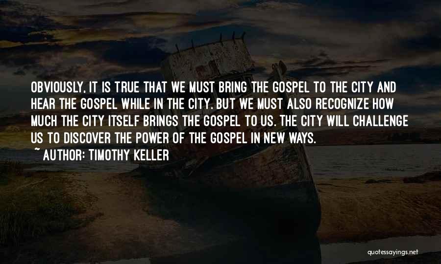 Timothy Keller Quotes: Obviously, It Is True That We Must Bring The Gospel To The City And Hear The Gospel While In The