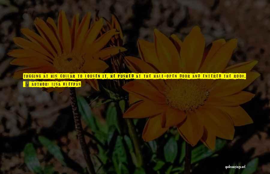 Lisa Kleypas Quotes: Tugging At His Collar To Loosen It, He Pushed At The Half-open Door And Entered The Room. Miss Hathaway Stood
