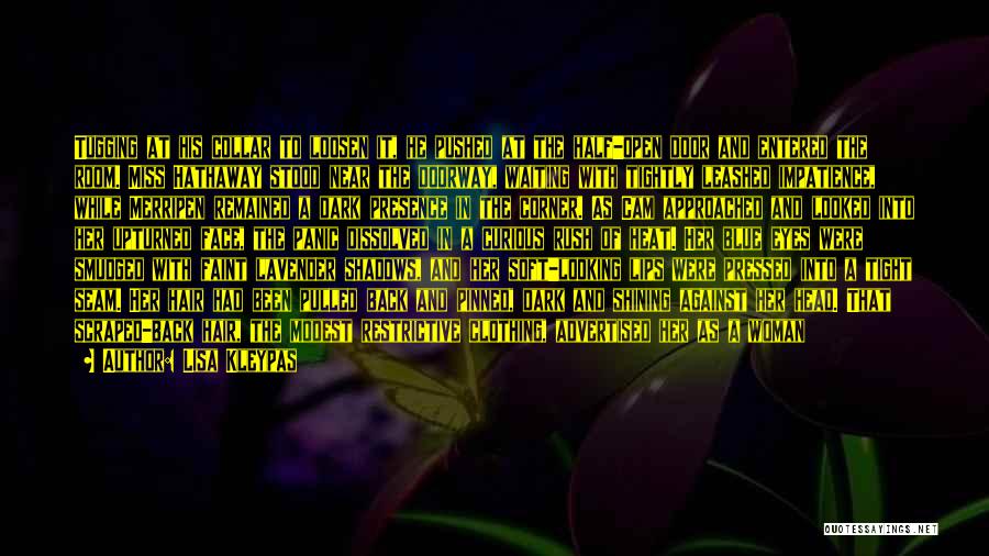 Lisa Kleypas Quotes: Tugging At His Collar To Loosen It, He Pushed At The Half-open Door And Entered The Room. Miss Hathaway Stood