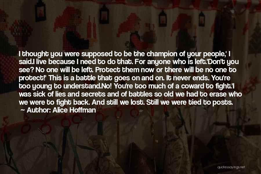 Alice Hoffman Quotes: I Thought You Were Supposed To Be The Champion Of Your People,' I Said.i Live Because I Need To Do