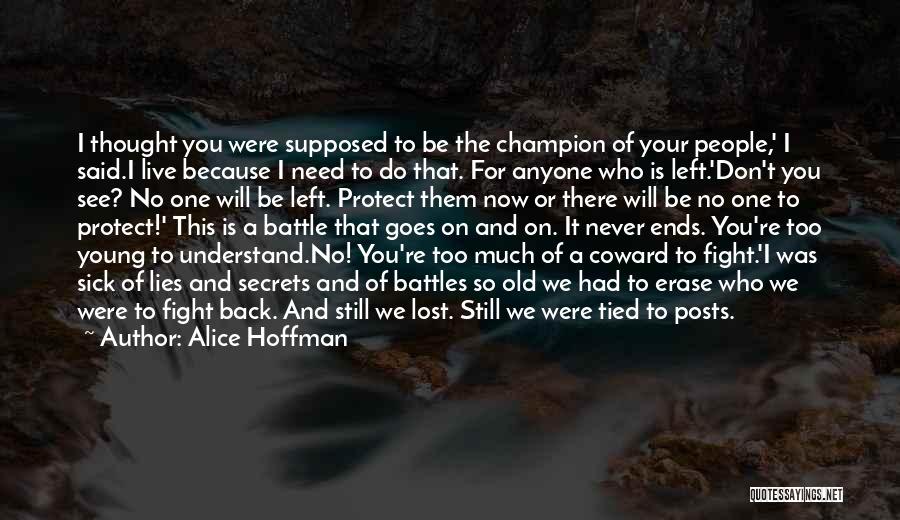 Alice Hoffman Quotes: I Thought You Were Supposed To Be The Champion Of Your People,' I Said.i Live Because I Need To Do