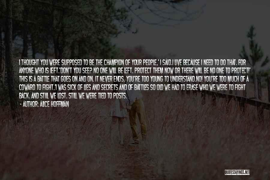 Alice Hoffman Quotes: I Thought You Were Supposed To Be The Champion Of Your People,' I Said.i Live Because I Need To Do