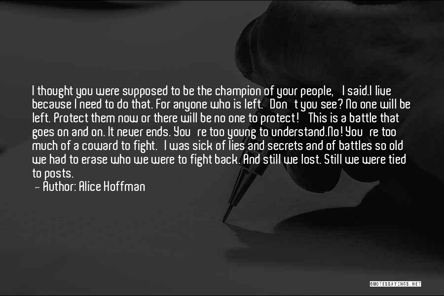 Alice Hoffman Quotes: I Thought You Were Supposed To Be The Champion Of Your People,' I Said.i Live Because I Need To Do